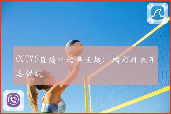 CCTV5直播中超焦点战：精彩对决不容错过
