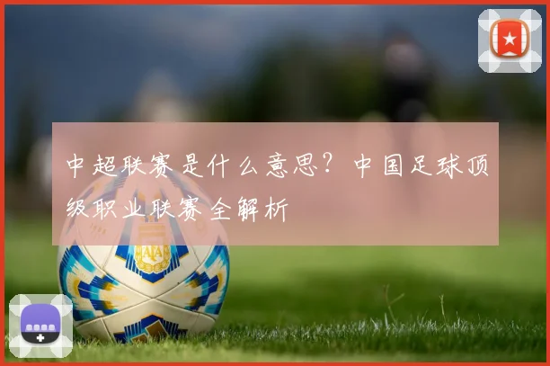 中超联赛是什么意思？中国足球顶级职业联赛全解析