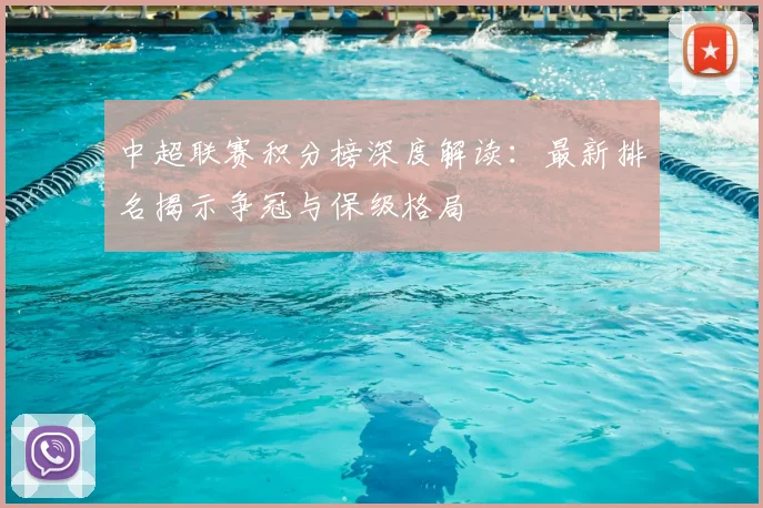 中超联赛积分榜深度解读：最新排名揭示争冠与保级格局