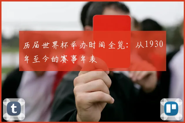 历届世界杯举办时间全览：从1930年至今的赛事年表