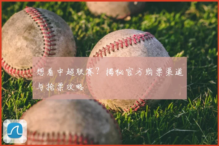 想看中超联赛?揭秘官方购票渠道与抢票攻略